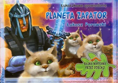 Planeta Zapator. Łukaszkowe opowiadania. Bajka napisana przez dziecko