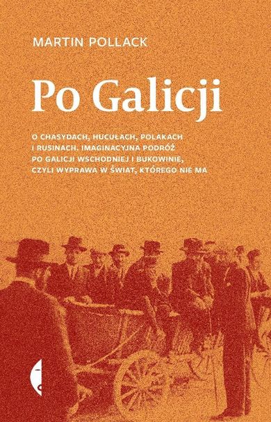 Po Galicji O chasydach, Hucułach, Polakach i Rusinach. Imaginacyjna podróż po Galicji Wschodniej i Bukowinie, czyli wyprawa w świat, którego nie ma