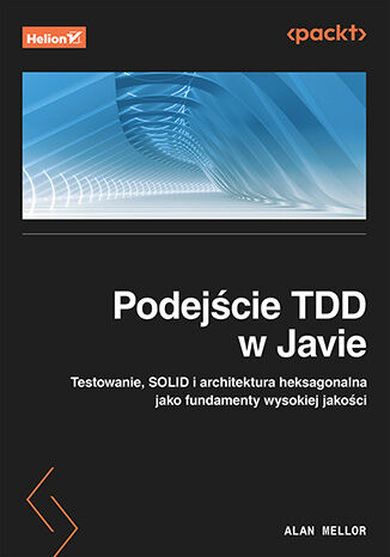 Podejście TDD w Javie. Testowanie, SOLID i architektura heksagonalna jako fundamenty wysokiej jakości
