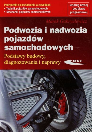 Podwozia i nadwozia pojazdów samochodowych, Podstawy budowy diagnozowania i naprawy Podręcznik, Technikum/Szkoła policealna/Zasadnicza szkoła zawodowa, WKŁ
