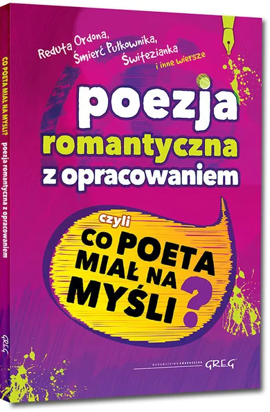 Poezja romantyczna z opracowaniem, czyli co poeta miał na myśli? (Reduta Ordona, Śmierć Pułkownika, Świtezianka, W pamiętniku Zofii Bobrówny i inne wiersze). Wydanie z opracowaniem