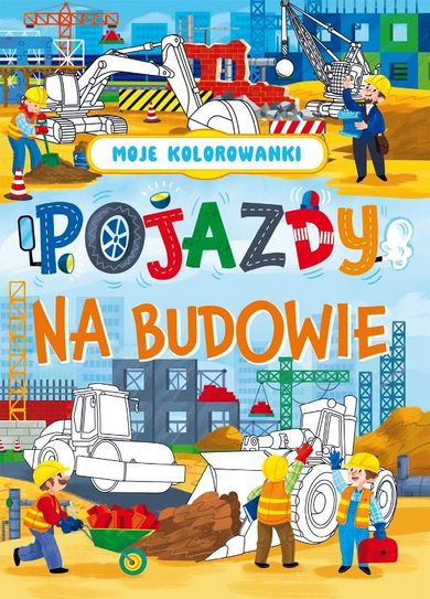 Pojazdy na budowie. Moje kolorowanki