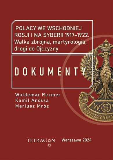 Polacy we wschodniej Rosji i na Syberii 1917–1922. Dokumenty. Walka zbrojna, martyrologia, drogi do Ojczyzny