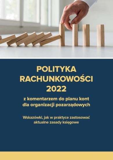 Polityka rachunkowości 2022 z komentarzem do planu kont dla organizacji pozarządowych