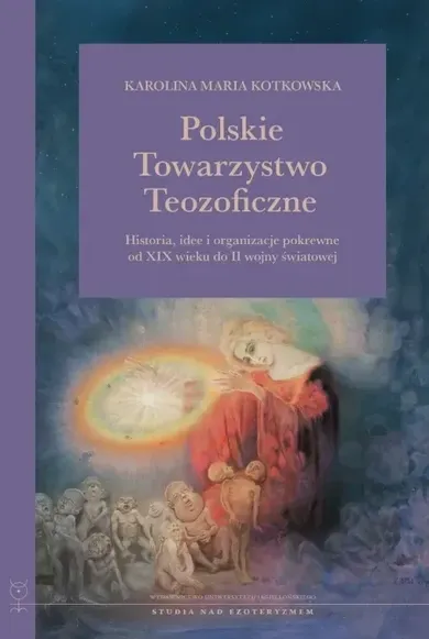 Polskie Towarzystwo Teozoficzne. Historia, idee i organizacje pokrewne od XIX w. do II wojny światowej