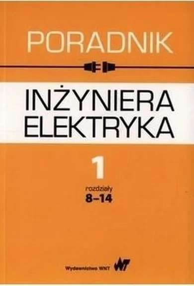 Poradnik inżyniera elektryka. Tom 1. Część 2. Rozdz. 8-14