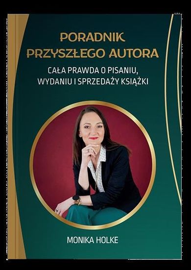 Poradnik przyszłego autora. Cała prawda o pisaniu, wydaniu i sprzedaży książki