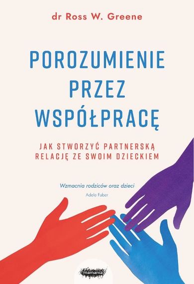 Porozumienie przez współpracę. Jak stworzyć partnerską relację ze swoim dzieckiem