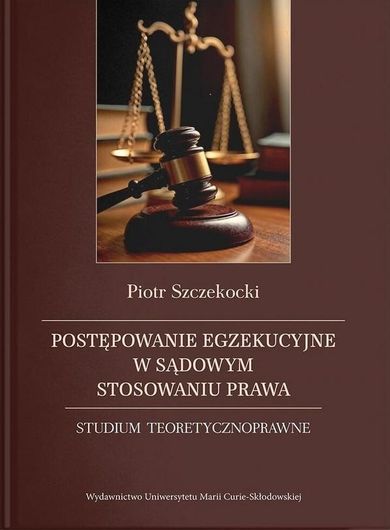 Postępowanie egzekucyjne w sądowym stosowaniu prawa. Studium teoretycznoprawne