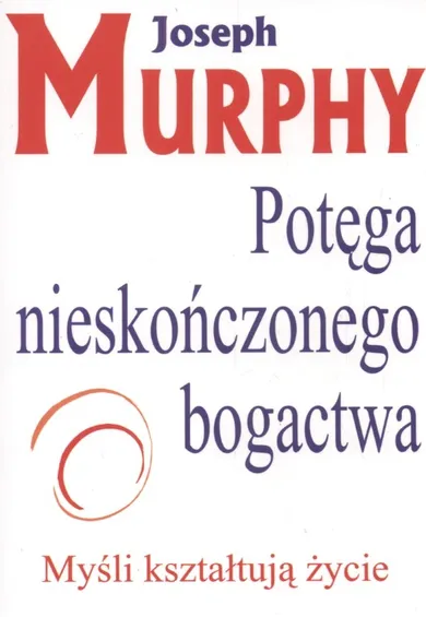 Potęga nieskończonego bogactwa. Myśli kształtują życie