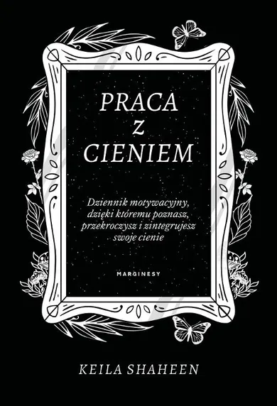 Praca z cieniem. Dziennik motywacyjny, dzięki któremu poznasz, przekroczysz i zintegrujesz swoje cienie