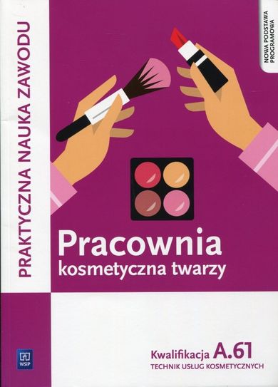 Pracownia kosmetyczna twarzy. Kwalifikacja A.61. Podręcznik