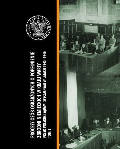 Procesy osób oskarżonych o popełnienie zbrodni niemieckich w Kraju Warty przed polskimi sądami specjalnymi w latach 1945-1946. Tom 1