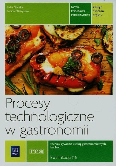 Procesy technologiczne w gastronomi Technik żywienia i usług gastronomicznych. Kucharz. Kwalifikacja T.6. Ćwiczenia. Część 2