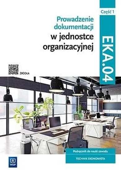 Prowadzenie dokumentacji w jednostce organizacyjnej. Kwalifikacja EKA.04. Podręcznik do nauki zawodu technik ekonomista. Część 1