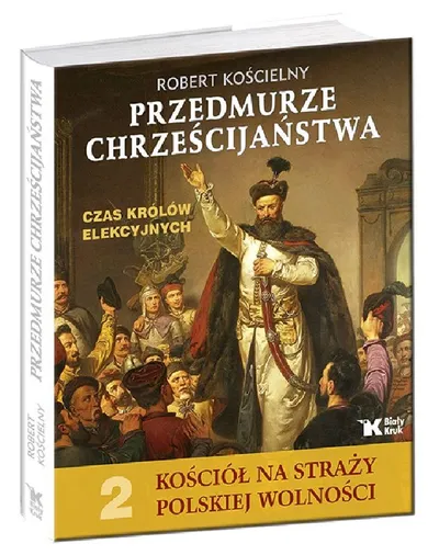 Przedmurze chrześcijaństwa. Czas królów elekcyjnych