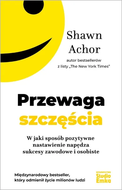 Przewaga szczęścia. W jaki sposób pozytywne nastawienie napędza sukcesy zawodowe i osobiste