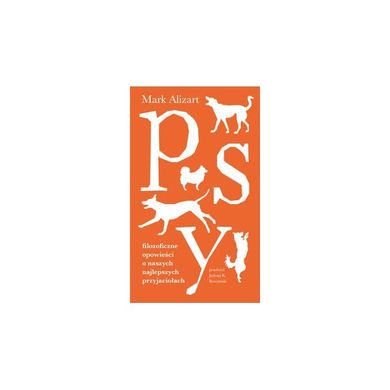 Psy. Filozoficzne opowieści o naszych najlepszych przyjaciołach