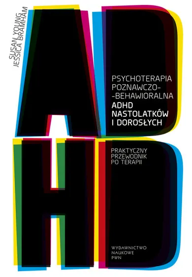 Psychoterapia poznawczo-behawioralna. ADHD nastolatków i dorosłych. Praktyczny przewodnik po terapii