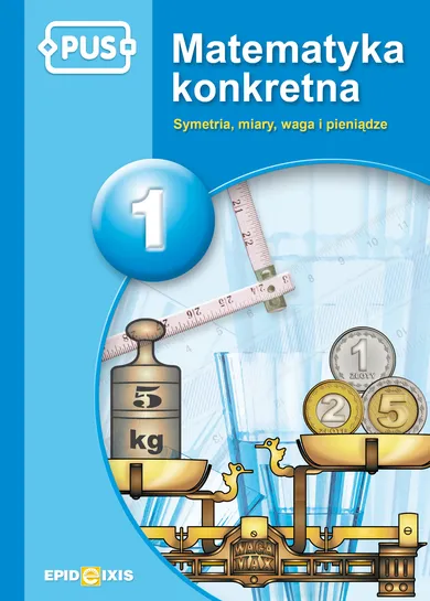 PUS. Matematyka konkretna 1 PUS. Symetria, miary, waga i pieniądze