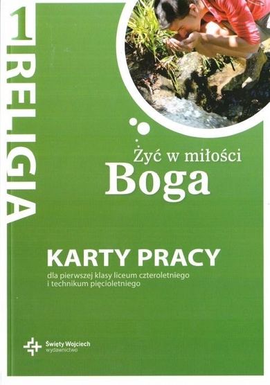Religia 1. Żyć w miłości Boga. Karty pracy dla pierwszej klasy liceum czteroletniego i technikum pięcioletniego.