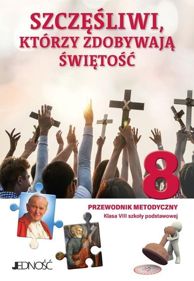 Religia. Szczęśliwi którzy zdobywają świętość. Przewodnik metodyczny dla klasy 8 szkoły podstawowej