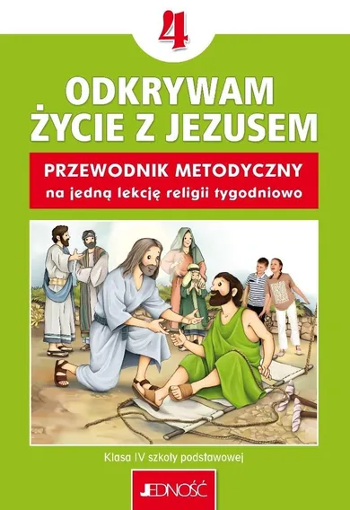 Religia. Szkoła Podstawowa. Część 4. Przewodnik metodyczny. Odkrywam życie Jezusa
