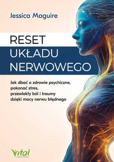 Reset układu nerwowego. Jak dbać o zdrowie psychiczne, pokonać stres, przewlekły ból i traumy dzięki mocy nerwu błędnego