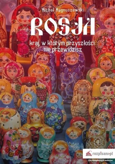 Rosja. Kraj, w którym przyszłości nie przewidzisz