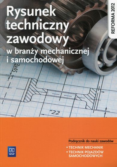 Rysunek techniczny w branży mechanicznej i samochodowej. Podręcznik do nauki zawodów Technik mechanik, Technik pojazdów samochodowych. Szkoła ponadgimnazjalna