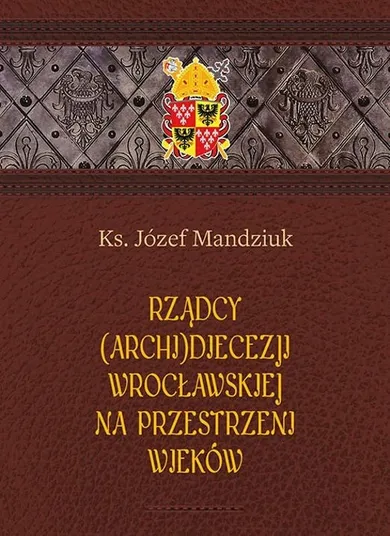 Rządcy Archidiecezji Wrocławskiej na przestrzeni wieków