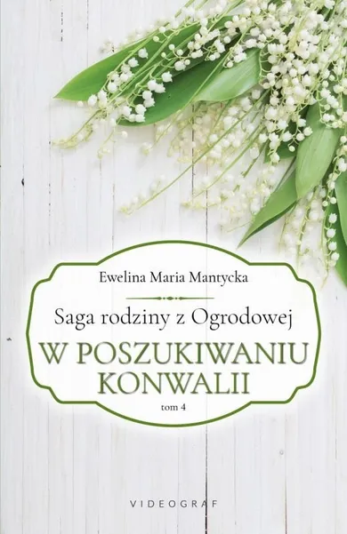 Saga rodziny z Ogrodowej. Tom 4. W poszukiwaniu konwalii