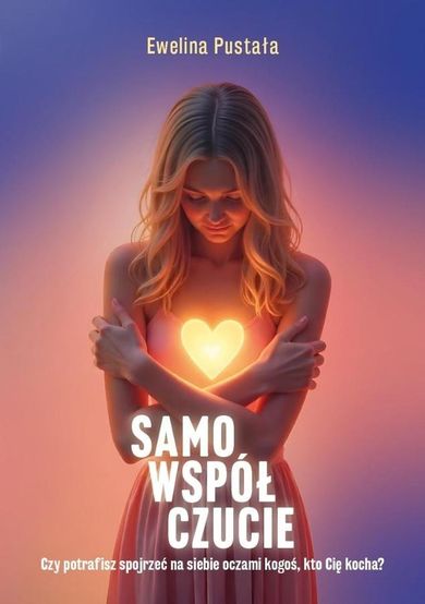 Samowspółczucie. Czy potrafisz spojrzeć na siebie