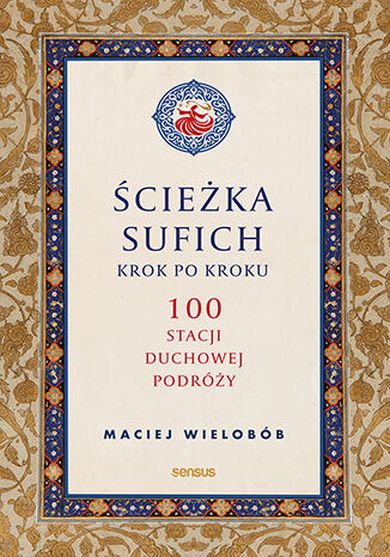 Ścieżka sufich krok po kroku: 100 stacji duchowej podróży