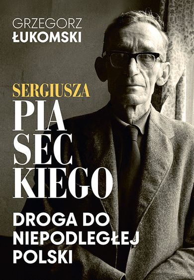 Sergiusza Piaseckiego droga do niepodległej Polski