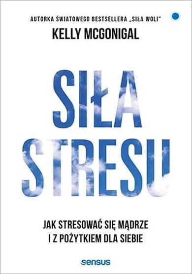 Siła stresu. Jak stresować się mądrze