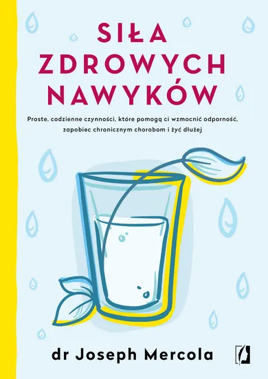 Siła zdrowych nawyków. Proste codzienne czynności, które pomogą ci wzmocnić odporność, zapobiec chronicznym chorobom i żyć dłużej