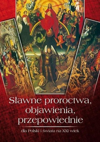 Sławne proroctwa, objawienia, przepowiednie dla Polski i świata na XXI wiek