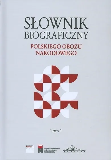 Słownik biograficzny polskiego obozu. Tom 1