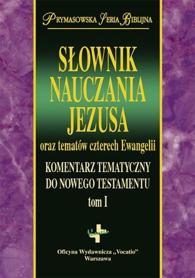 Słownik Nauczania Jezusa oraz tematów czterech Ewangelii. Tom 1