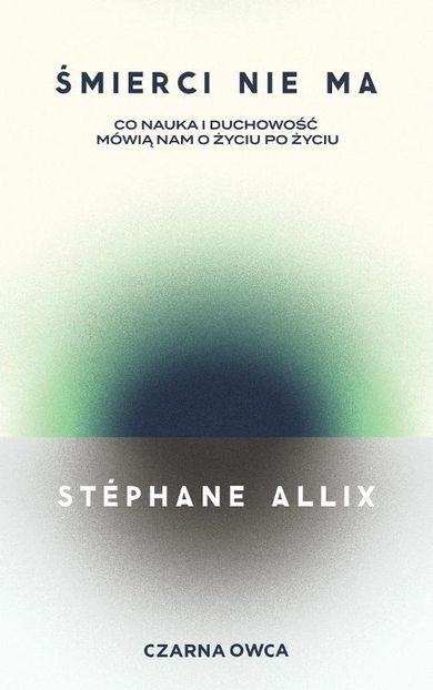 Śmierci nie ma. Co nauka i duchowość mówią nam o życiu po życiu
