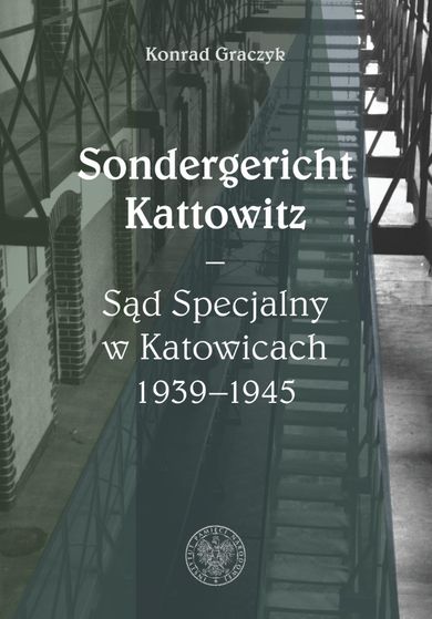 Sondergericht Kattowitz. Sąd Specjalny w Katowicach 1939-1945
