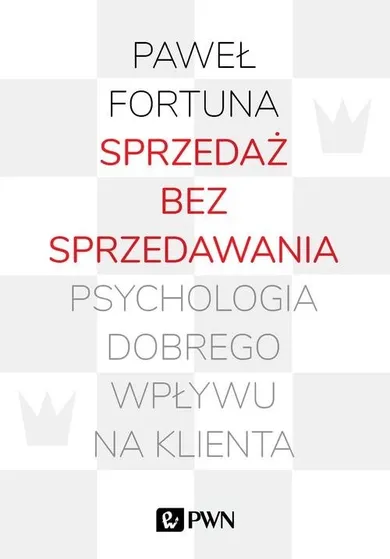 Sprzedaż bez sprzedawania. Psychologia dobrego wpływu na klienta