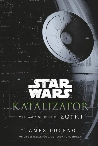 Star Wars. Katalizator. Wprowadzenie do filmu Łotr 1