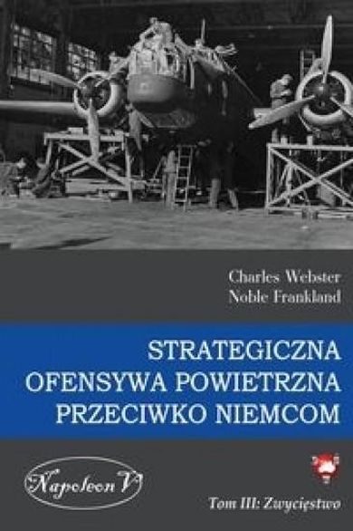 Strategiczna Ofensywa Powietrzna przeciwko Niemcom. Tom 3. Zwycięstwo