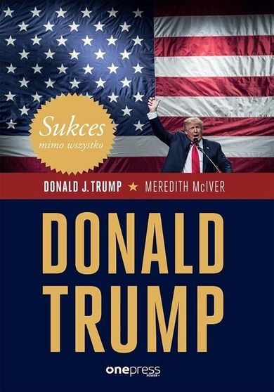 Sukces mimo wszystko. Donald Trump