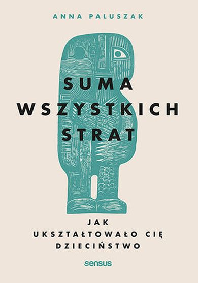 Suma wszystkich strat. Jak ukształtowało cię dzieciństwo