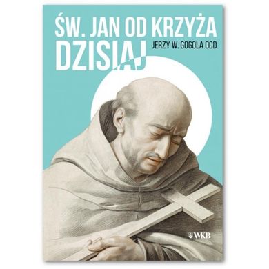 Św. Jan od Krzyża. Dzisiaj