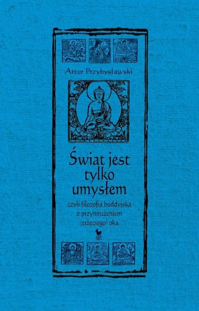 Świat jest tylko umysłem, czyli filozofia buddyjska z przymrużeniem (trzeciego) oka