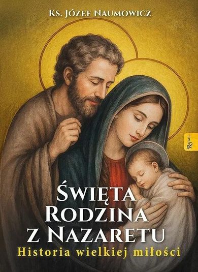 Święta Rodzina z Nazaretu. Historia pięknej miłości